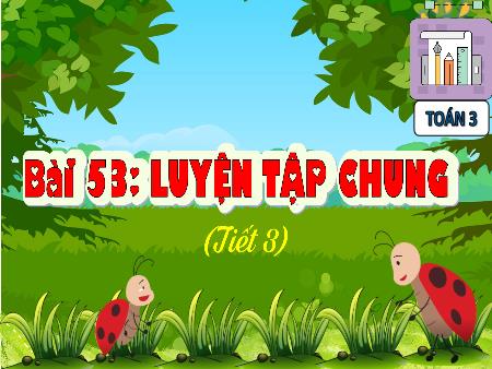 Bài giảng môn Toán Lớp 3 (Kết nối tri thức) - Chủ đề 9: Chu vi, diện tích một số hình phẳng - Bài 53: Luyện tập chung (Tiết 3) - Năm học 2023-2024