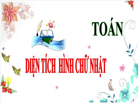 Bài giảng môn Toán Lớp 3 (Kết nối tri thức) - Chủ đề 9: Chu vi, diện tích một số hình phẳng - Bài 52: Diện tích hình chữ nhật - Năm học 2024-2025