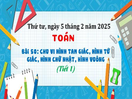 Bài giảng môn Toán Lớp 3 (Kết nối tri thức) - Chủ đề 9: Chu vi, diện tích một số hình phẳng - Bài 50: Chu vi hình tam giác, hình tứ giác, hình chữ nhật, hình vuông (Tiết 1) - Năm học 2024-2025