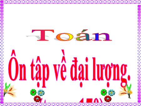 Bài giảng môn Toán Lớp 4 - Ôn tập về đại lượng Trang 170