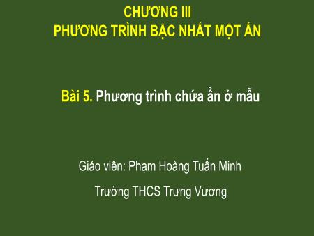 Bài giảng môn Toán Lớp 8 - Chương III: Phương trình bậc nhất một ẩn - Bài 5: Phương trình chứa ẩn ở mẫu - Phạm Hoàng Tuấn Minh