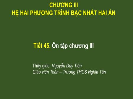 Bài giảng môn Toán Lớp 9 - Chương III: Hệ hai phương trình bậc nhất hai ẩn - Tiết 45: Ôn tập chương III - Nguyễn Duy Tiến