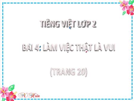 Bài giảng Tiếng Việt Lớp 2 (Kết nối tri thức) - Chủ đề 1: Em lớn lên từng ngày - Bài 4. Tiết 3: Làm việc thật là vui (Viết) - Năm học 2022-2023