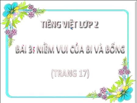 Bài giảng Tiếng Việt Lớp 2 (Kết nối tri thức) - Chủ đề 1: Em lớn lên từng ngày - Bài 3. Tiết 1+2: Niềm vui của Bi và Bống (Đọc) - Năm học 2023-2024