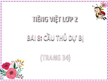Bài giảng Tiếng Việt Lớp 2 (Kết nối tri thức) - Chủ đề 1: Em lớn lên từng ngày - Bài 8. Tiết 3: Cầu thủ dự bị (Viết) - Năm học 2022-2023