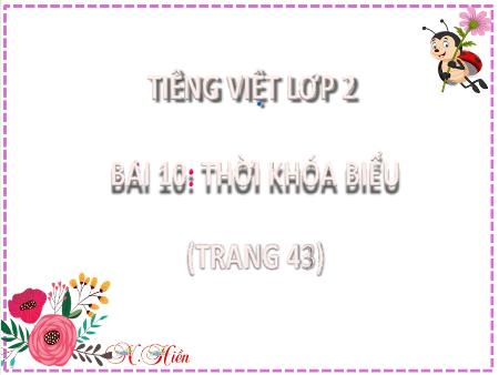 Bài giảng Tiếng Việt Lớp 2 (Kết nối tri thức) - Chủ đề 2: Đi học vui sao - Bài 10: Thời khóa biểu (Nghe viết) - Năm học 2022-2023