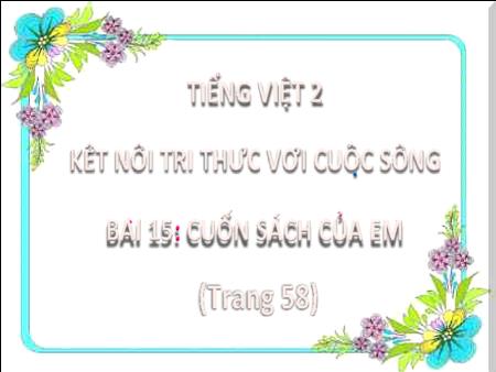 Bài giảng Tiếng Việt Lớp 2 (Kết nối tri thức) - Chủ đề 2: Đi học vui sao - Bài 15. Tiết 3: Cuốn sách của em (Viết) - Năm học 2024-2025