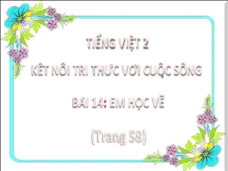 Bài giảng Tiếng Việt Lớp 2 (Kết nối tri thức) - Chủ đề 2: Đi học vui sao - Bài 14. Tiết 3: Em học vẽ (Viết) - Năm học 2024-2025