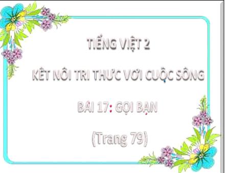 Bài giảng Tiếng Việt Lớp 2 (Kết nối tri thức) - Chủ đề 3: Niềm vui tuổi thơ - Bài 17. Tiết 4: Gọi bạn (Nói và nghe) - Năm học 2024-2025