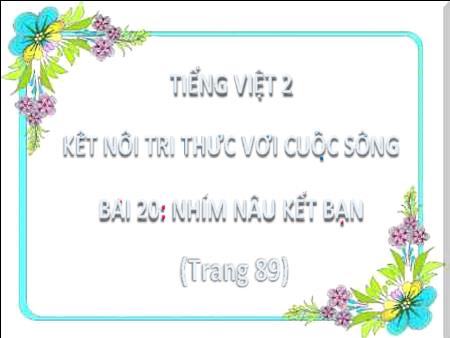 Bài giảng Tiếng Việt Lớp 2 (Kết nối tri thức) - Chủ đề 3: Niềm vui tuổi thơ - Bài 20. Tiết 1+2: Nhím nâu kết bạn (Đọc) - Năm học 2022-2023