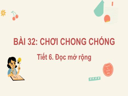 Bài giảng Tiếng Việt Lớp 2 (Kết nối tri thức) - Chủ đề 4: Mái ấm gia đình - Bài 32. Tiết 6: Chơi chong chóng (Đọc mở rộng) - Năm học 2024-2025