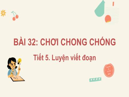 Bài giảng Tiếng Việt Lớp 2 (Kết nối tri thức) - Chủ đề 4: Mái ấm gia đình - Bài 32. Tiết 5: Chơi chong chóng (Luyện viết đoạn) - Năm học 2024-2025