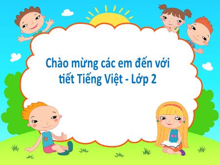 Bài giảng Tiếng Việt Lớp 2 (Kết nối tri thức) - Chủ đề 4: Mái ấm gia đình - Bài 26. Tiết 4: Em mang về yêu thương (Luyện tập) - Năm học 2021-2022