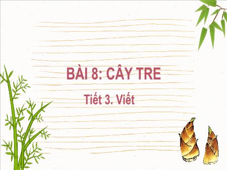 Bài giảng Tiếng Việt Lớp 2 (Kết nối tri thức) - Chủ đề 5: Vẻ đẹp quanh em - Bài 8. Tiết 3: Lũy tre (Viết) - Năm học 2022-2023