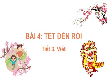 Bài giảng Tiếng Việt Lớp 2 (Kết nối tri thức) - Chủ đề 5: Vẻ đẹp quanh em - Bài 4. Tiết 3: Tết đến rồi (Viết) - Năm học 2023-2024