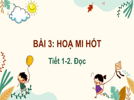 Bài giảng Tiếng Việt Lớp 2 (Kết nối tri thức) - Chủ đề 5: Vẻ đẹp quanh em - Bài 3. Tiết 1+2: Họa mi hót (Đọc) - Năm học 2023-2024
