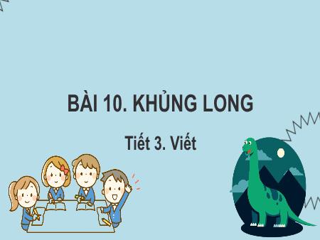 Bài giảng Tiếng Việt Lớp 2 (Kết nối tri thức) - Chủ đề 6: Hành tinh xanh của em - Bài 10. Tiết 3: Khủng long (Viết) - Năm học 2023-2024