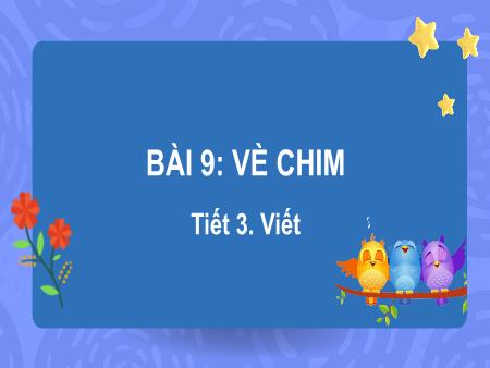 Bài giảng Tiếng Việt Lớp 2 (Kết nối tri thức) - Chủ đề 6: Hành tinh xanh của em - Bài 9. Tiết 3: Vè chim (Viết) - Năm học 2022-2023
