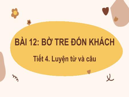 Bài giảng Tiếng Việt Lớp 2 (Kết nối tri thức) - Chủ đề 6: Hành tinh xanh của em - Bài 12. Tiết 4: Bờ tre đón khách (Luyện từ và câu) - Năm học 2024-2025