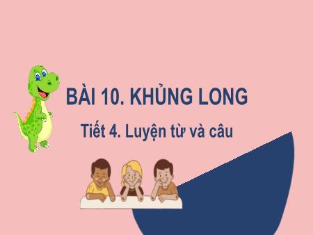 Bài giảng Tiếng Việt Lớp 2 (Kết nối tri thức) - Chủ đề 6: Hành tinh xanh của em - Bài 10. Tiết 4: Khủng long (Luyện từ và câu) - Năm học 2023-2024