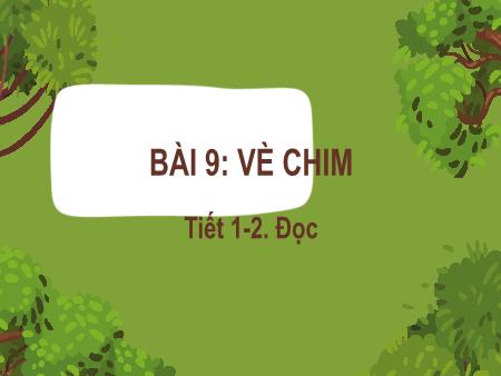 Bài giảng Tiếng Việt Lớp 2 (Kết nối tri thức) - Chủ đề 6: Hành tinh xanh của em - Bài 9. Tiết 1+2: Vè chim (Đọc) - Năm học 2022-2023