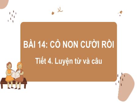 Bài giảng Tiếng Việt Lớp 2 (Kết nối tri thức) - Chủ đề 6: Hành tinh xanh của em - Bài 14. Tiết 4: Cỏ non cười rồi (Luyện từ và câu) - Năm học 2024-2025