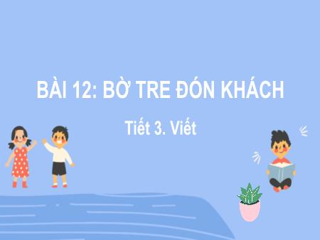 Bài giảng Tiếng Việt Lớp 2 (Kết nối tri thức) - Chủ đề 6: Hành tinh xanh của em - Bài 12. Tiết 3: Bờ tre đón khách (Viết) - Năm học 2024-2025