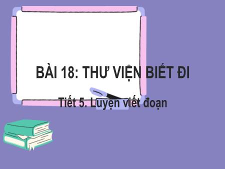 Bài giảng Tiếng Việt Lớp 2 (Kết nối tri thức) - Chủ đề 7: Giao tiếp và kết nối - Bài 19. Tiết 5: Thư viện biết đi (Luyện viết đoạn) - Năm học 2022-2023
