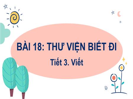Bài giảng Tiếng Việt Lớp 2 (Kết nối tri thức) - Chủ đề 7: Giao tiếp và kết nối - Bài 19. Tiết 3: Thư viện biết đi (Viết) - Năm học 2022-2023