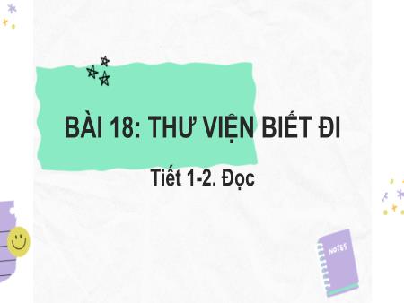 Bài giảng Tiếng Việt Lớp 2 (Kết nối tri thức) - Chủ đề 7: Giao tiếp và kết nối - Bài 19. Tiết 1+2: Thư viện biết đi (Đọc) - Năm học 2022-2023