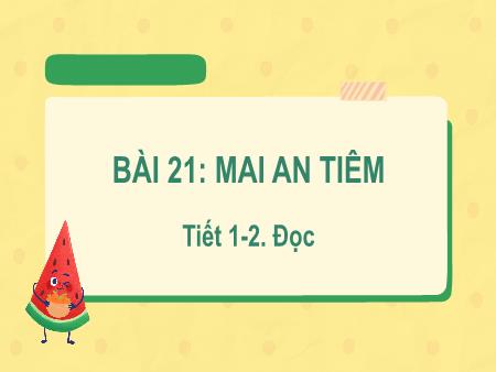 Bài giảng Tiếng Việt Lớp 2 (Kết nối tri thức) - Chủ đề 8: Con người Việt Nam - Bài 21. Tiết 1+2: Mai An Tiêm (Đọc) - Năm học 2022-2023
