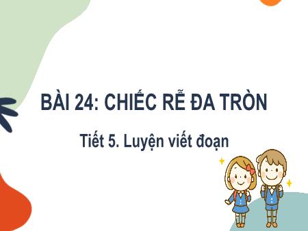 Bài giảng Tiếng Việt Lớp 2 (Kết nối tri thức) - Chủ đề 8: Con người Việt Nam - Bài 24. Tiết 5: Chiếc rễ đa tròn (Luyện viết đoạn) - Năm học 2022-2023