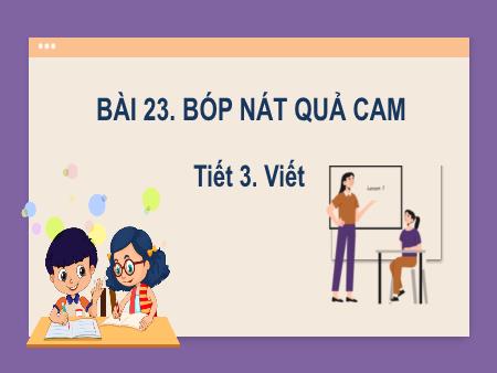 Bài giảng Tiếng Việt Lớp 2 (Kết nối tri thức) - Chủ đề 8: Con người Việt Nam - Bài 23. Tiết 3: Bóp nát quả cam (Viết) - Năm học 2022-2023