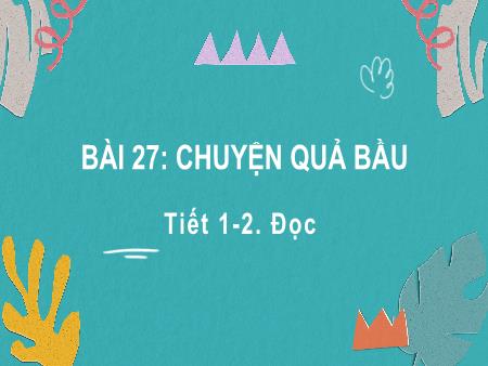 Bài giảng Tiếng Việt Lớp 2 (Kết nối tri thức) - Chủ đề 9: Việt Nam quê hương em - Bài 27. Tiết 1+2: Chuyện quả bầu (Đọc) - Năm học 2022-2023