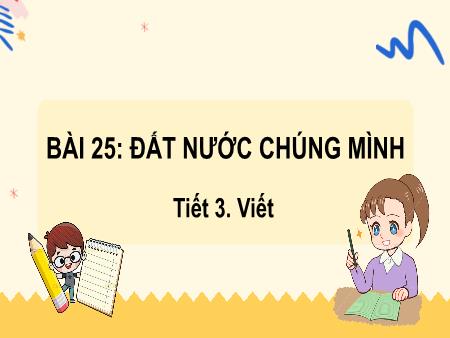Bài giảng Tiếng Việt Lớp 2 (Kết nối tri thức) - Chủ đề 9: Việt Nam quê hương em - Bài 25. Tiết 3: Đất nước chúng mình (Viết) - Năm học 2023-2024