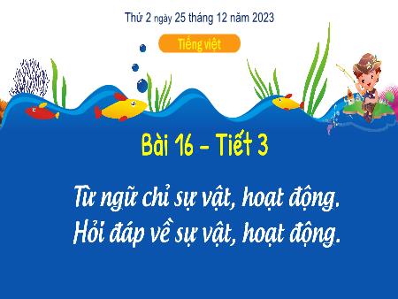 Bài giảng Tiếng Việt Lớp 3 (Kết nối tri thức) - Bài 16: Từ ngữ chỉ sự vật, hoạt động. Hỏi đáp về sự vật, hoạt động - Năm học 2023-2024
