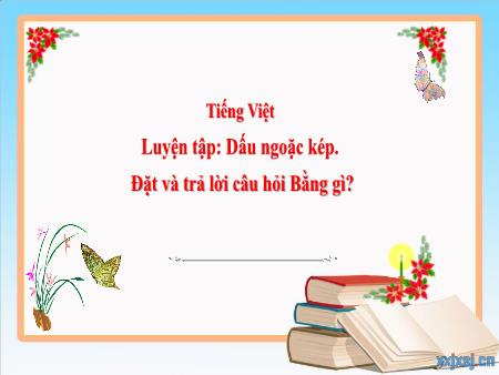 Bài giảng Tiếng Việt Lớp 3 (Kết nối tri thức) - Chủ điểm: Bài học từ cuộc sống - Bài 12: Luyện tập Dấu ngoặc kép. Đặt và trả lời câu hỏi Bằng gì - Năm học 2024-2025