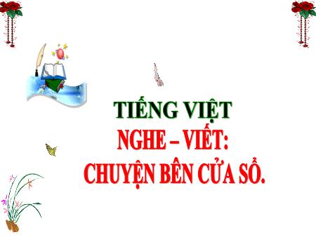 Bài giảng Tiếng Việt Lớp 3 (Kết nối tri thức) - Chủ điểm: Bài học từ cuộc sống - Bài 11: Chuyện bên cửa sổ (Nghe viết) - Năm học 2024-2025