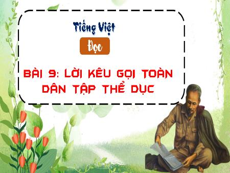 Bài giảng Tiếng Việt Lớp 3 (Kết nối tri thức) - Chủ điểm: Bài học từ cuộc sống - Bài 9: Lời kêu gọi toàn dân tập thể dục (Đọc) - Năm học 2023-2024