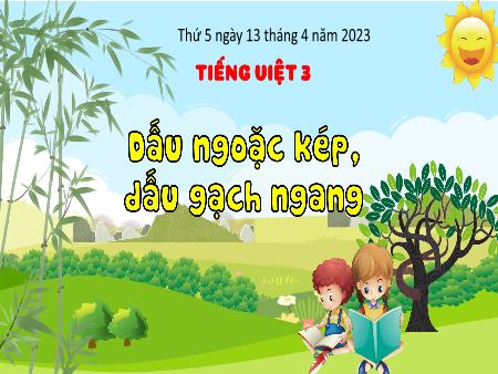 Bài giảng Tiếng Việt Lớp 3 (Kết nối tri thức) - Chủ điểm: Bài học từ cuộc sống - Bài 14: Dấu ngoặc kép, dấu gạch ngang (Luyện từ và câu) - Năm học 2022-2023