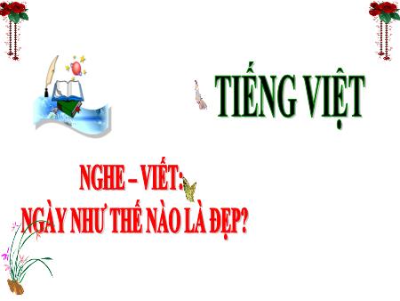 Bài giảng Tiếng Việt Lớp 3 (Kết nối tri thức) - Chủ điểm: Bài học từ cuộc sống - Bài 15: Ngày như thế nào là đẹp (Nghe viết) - Năm học 2024-2025