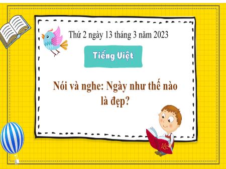Bài giảng Tiếng Việt Lớp 3 (Kết nối tri thức) - Chủ điểm: Bài học từ cuộc sống - Bài 15: Ngày như thế nào là đẹp (Nói và nghe) - Năm học 2022-2023
