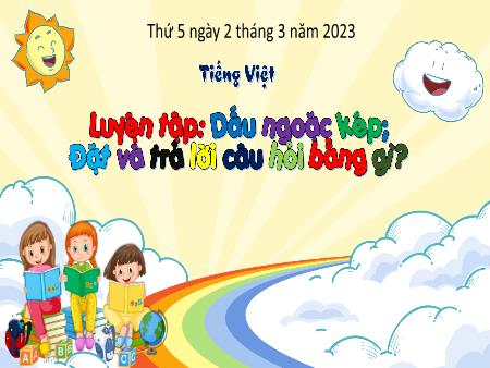 Bài giảng Tiếng Việt Lớp 3 (Kết nối tri thức) - Chủ điểm: Bài học từ cuộc sống - Bài 12: Luyện tập Dấu ngoặc kép. Đặt và trả lời câu hỏi bằng gì - Năm học 2022-2023