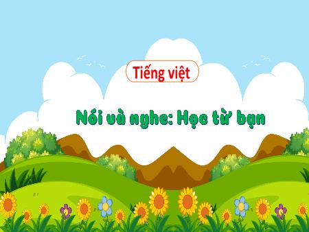 Bài giảng Tiếng Việt Lớp 3 (Kết nối tri thức) - Chủ điểm: Bài học từ cuộc sống - Bài 9: Học từ bạn (Nói và nghe) - Năm học 2023-2024