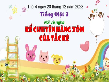 Bài giảng Tiếng Việt Lớp 3 (Kết nối tri thức) - Chủ điểm: Cộng đồng gắn bó - Bài 29: Kể chuyện Hàng xóm của tắc kè (Nói và nghe) - Năm học 2023-2024