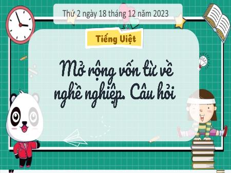 Bài giảng Tiếng Việt Lớp 3 (Kết nối tri thức) - Chủ điểm: Cộng đồng gắn bó - Bài 28: Mở rộng vốn từ về nghề nghiệp. Câu hỏi - Năm học 2023-2024