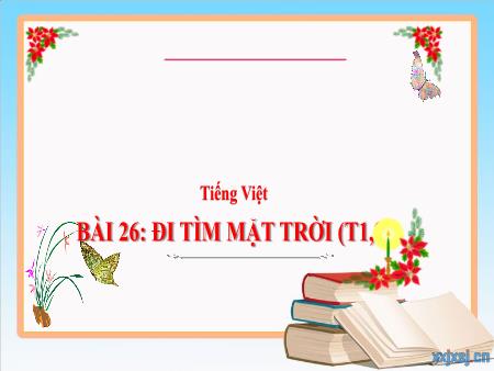 Bài giảng Tiếng Việt Lớp 3 (Kết nối tri thức) - Chủ điểm: Cộng đồng gắn bó - Bài 26: Đi tìm mặt trời - Năm học 2024-2025