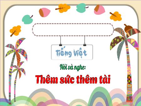 Bài giảng Tiếng Việt Lớp 3 (Kết nối tri thức) - Chủ điểm: Cộng đồng gắn bó - Bài 27: Thêm sức thêm tài (Nói và nghe) - Năm học 2024-2025