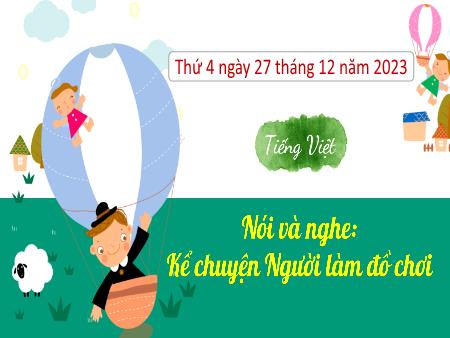 Bài giảng Tiếng Việt Lớp 3 (Kết nối tri thức) - Chủ điểm: Cộng đồng gắn bó - Bài 31: Kể chuyện Người làm đồ chơi (Nói và nghe) - Năm học 2023-2024