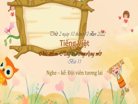 Bài giảng Tiếng Việt Lớp 3 (Kết nối tri thức) - Chủ điểm: Cổng trường rộng mở - Bài 11: Nghe kể Đội viên tương lai - Năm học 2022-2023